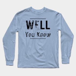 Well You Know Long Sleeve T-Shirt